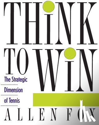 Fox, Allen - Think to Win: Strategic Dimension of Tennis, the