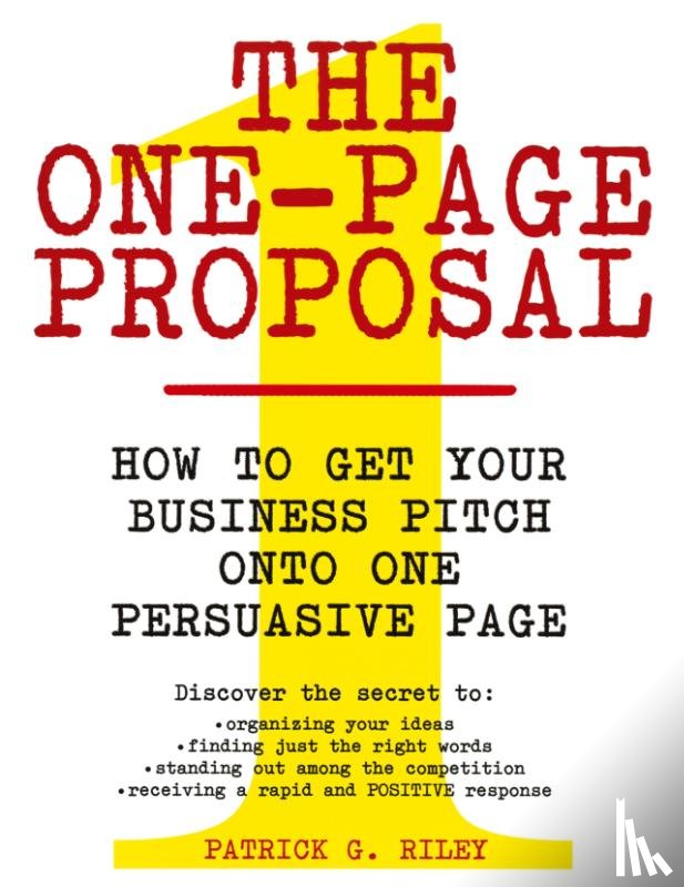 Riley, Patrick G - The One Page Proposal How To Get Your Business Pitch Onto One Persuasive Page