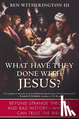 Witherington, Ben - What Have They Done with Jesus?