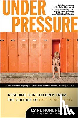 Honore, Carl - Under Pressure: Rescuing Our Children from the Culture of Hyper-Parenting