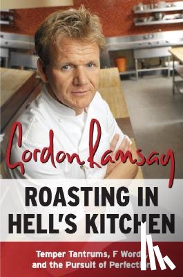 Ramsay, Gordon - Roasting in Hell's Kitchen: Temper Tantrums, F Words, and the Pursuit of Perfection