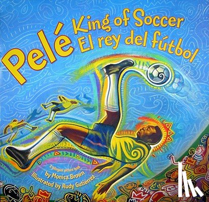 Brown, Monica - Pele, King of Soccer / Pele, El Rey del Futbol