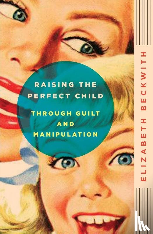 Beckwith, Elizabeth - Raising the Perfect Child Through Guilt and Manipulation