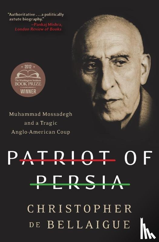 Bellaigue, Christopher de - Patriot of Persia