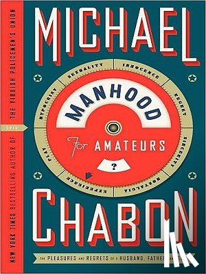 Chabon, Michael - Manhood for Amateurs: The Pleasures and Regrets of a Husband, Father, and Son