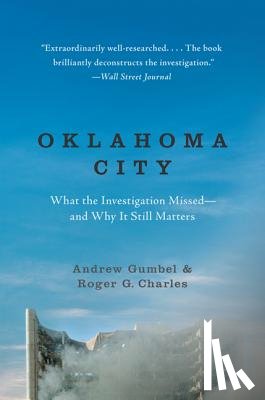 Gumbel, Andrew - Oklahoma City: What the Investigation Missed--And Why It Still Matters