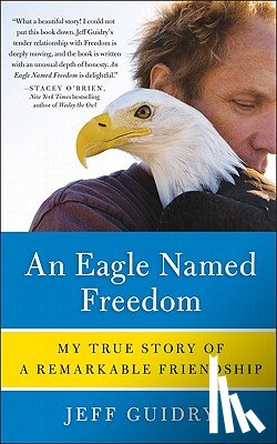Guidry, Jeff - An Eagle Named Freedom: My True Story of a Remarkable Friendship