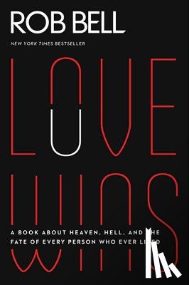 Bell, Rob - Love Wins: A Book about Heaven, Hell, and the Fate of Every Person Who Ever Lived