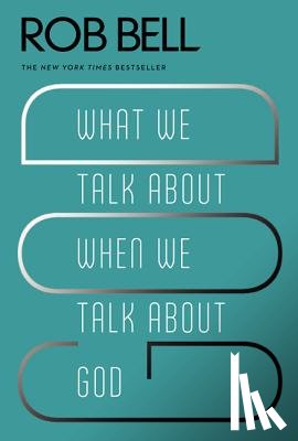 Bell, Rob - What We Talk About When We Talk About God