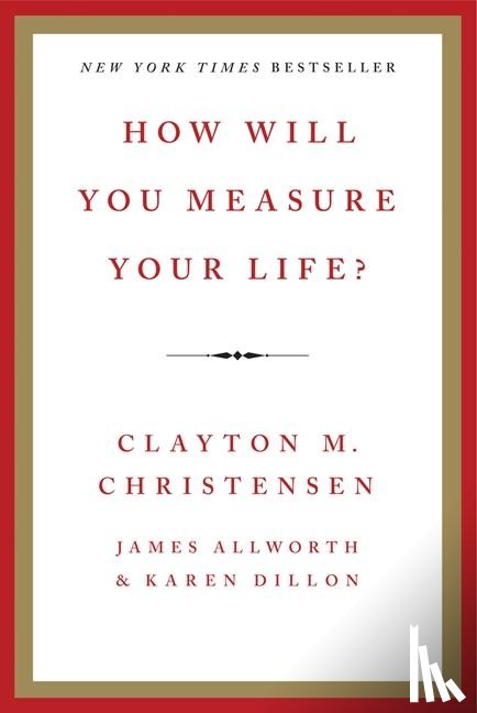 Christensen, Clayton M., Allworth, James, Dillon, Karen - How Will You Measure Your Life?