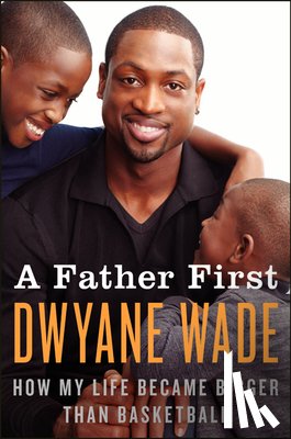Wade, Dwyane - A Father First