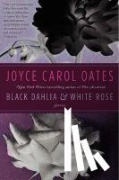 Oates, Joyce Carol - Black Dahlia & White Rose