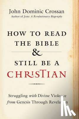 Crossan, John Dominic - How to Read the Bible and Still Be a Christian