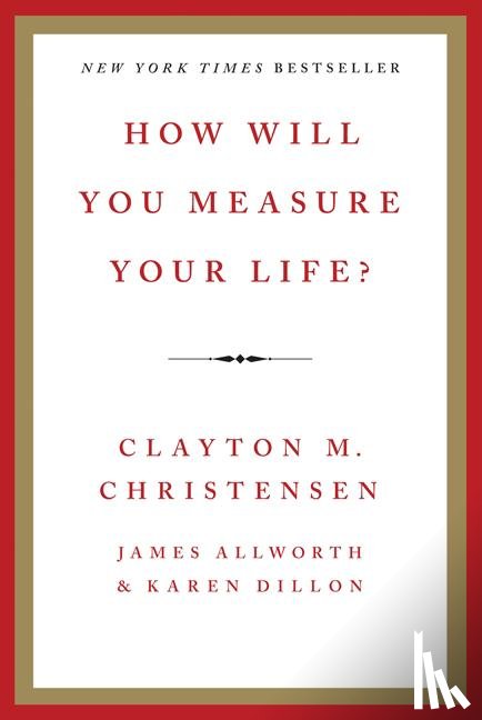 Christensen, Clayton M., Allworth, James, Dillon, Karen - How Will You Measure Your Life?