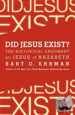 Ehrman, Bart D. - Did Jesus Exist? The Historical Argument for Jesus of Nazareth