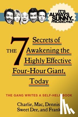 The Gang - It's Always Sunny in Philadelphia: The 7 Secrets of Awakening the Highly Effective Four-Hour Giant, Today