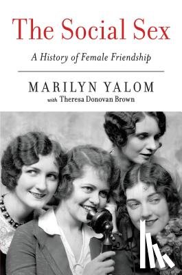 Yalom, Marilyn - The Social Sex: A History of Female Friendship