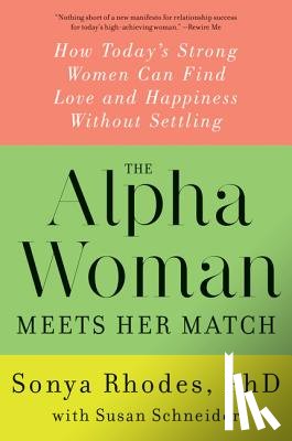 Rhodes, Sonya - The Alpha Woman Meets Her Match: How Today's Strong Women Can Find Love and Happiness Without Settling