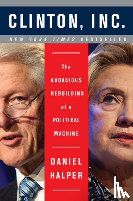 Halper, Daniel - Clinton, Inc.: The Audacious Rebuilding of a Political Machine