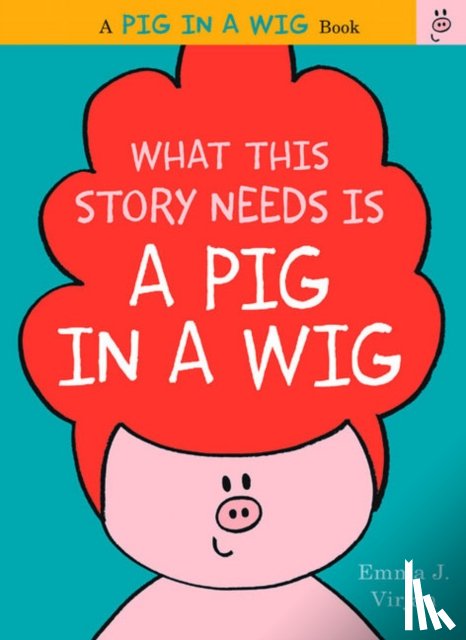 Virjan, Emma J. - What This Story Needs Is a Pig in a Wig