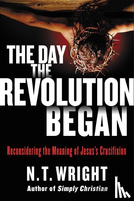 Wright, N. T. - The Day the Revolution Began