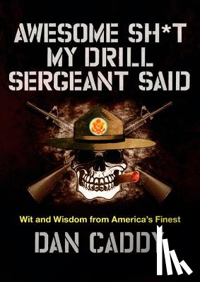 Caddy, Dan - Awesome Sh*t My Drill Sergeant Said: Wit and Wisdom from America's Finest