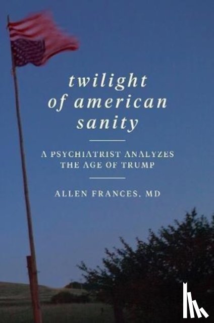 Frances, Allen - Twilight of American Sanity