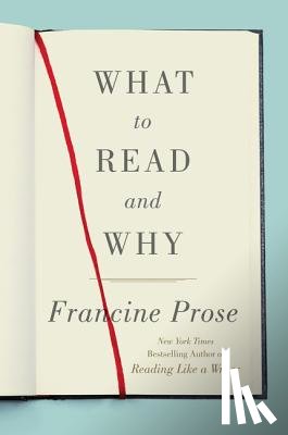 Prose, Francine - What to Read and Why