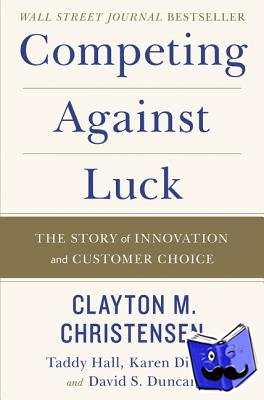 Christensen, Clayton M, Hall, Taddy, Dillon, Karen, Duncan, David S. - Competing Against Luck