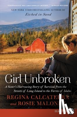 Calcaterra, Regina - Girl Unbroken: A Sister's Harrowing Story of Survival from the Streets of Long Island to the Farms of Idaho