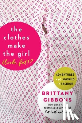 Gibbons, Brittany - The Clothes Make the Girl (Look Fat)?