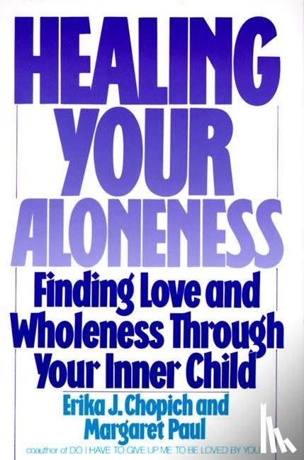 Chopich, Erika, Paul, M - Healing Your Aloneness Finding Love and Wholeness Through Your Inner Chi ld