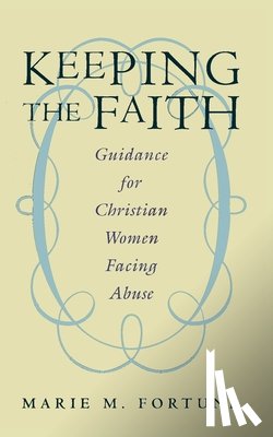 Fortune, Marie M. - Keeping the Faith: Guidance for Christian Women Facing Abuse