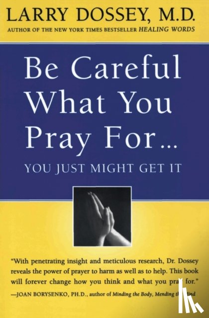 Dossey, Larry - Be Careful What You Pray For...