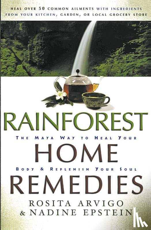 Arvigo, Rosita, Epstein, N - Rainforest Home Remedies The Maya Way To Heal Your Body And Replenish Yo ur Soul