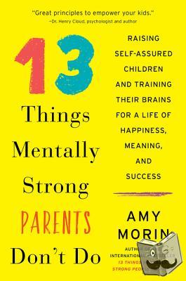 Morin, Amy - 13 Things Mentally Strong Parents Don't Do