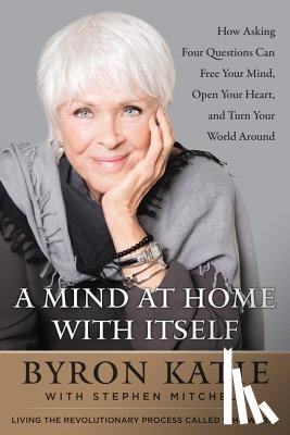 Katie, Byron, Mitchell, Stephen - A Mind at Home with Itself