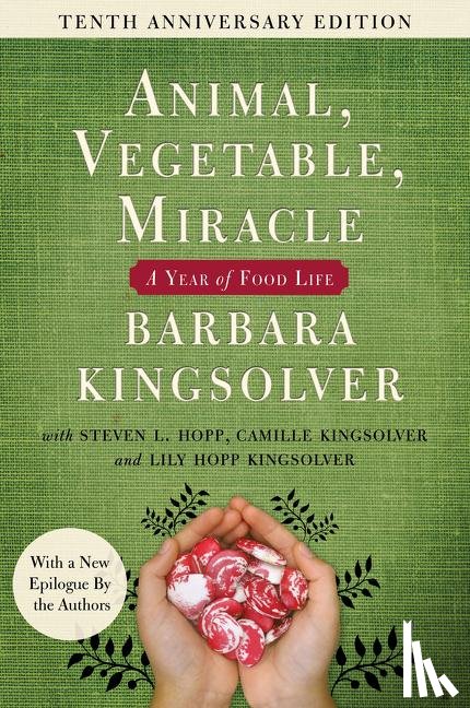 Kingsolver, Barbara, Kingsolver, Camille, Hopp, Steven L., Kingsolver, Lily Hopp - Animal, Vegetable, Miracle - Tenth Anniversary Edition
