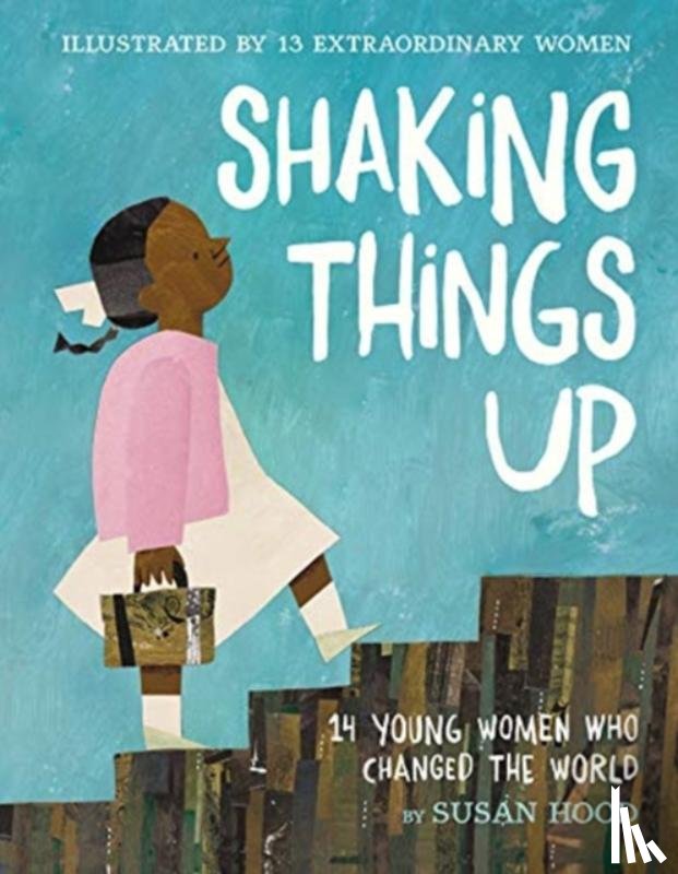 Hood, Susan - Shaking Things Up: 14 Young Women Who Changed the World