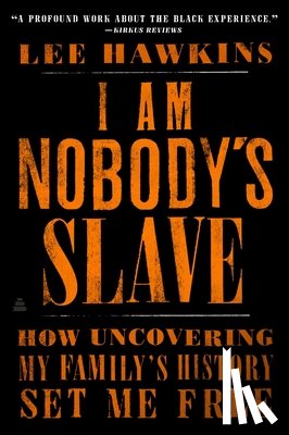 Hawkins, Lee - I Am Nobody's Slave: How Uncovering My Family's History Set Me Free