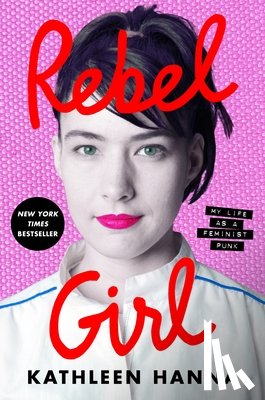 Hanna, Kathleen - Rebel Girl: My Life as a Feminist Punk