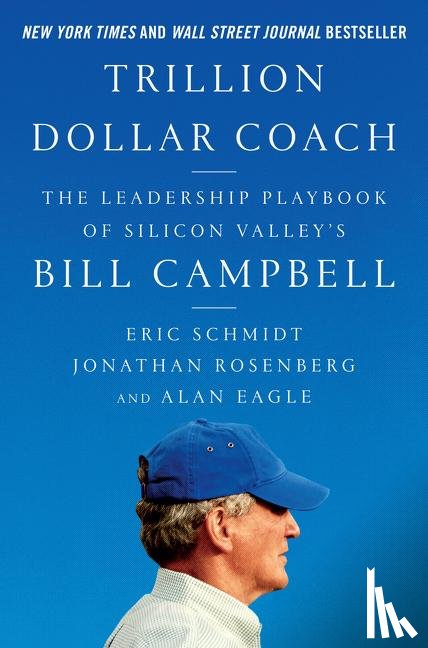 Schmidt, Eric, Rosenberg, Jonathan, Eagle, Alan - Trillion Dollar Coach