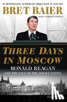 Baier, Bret - Three Days in Moscow: Ronald Reagan and the Fall of the Soviet Empire