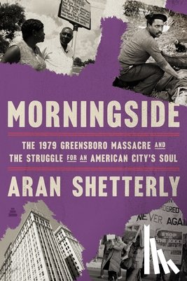 Shetterly, Aran - Morningside: The 1979 Greensboro Massacre and the Struggle for an American City's Soul