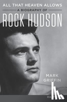 Griffin, Mark - All That Heaven Allows: A Biography of Rock Hudson