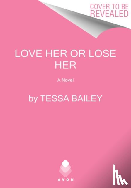 Bailey, Tessa - Love Her or Lose Her