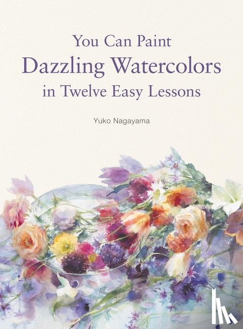 Nagayama, Yuko - You Can Paint Dazzling Watercolors in Twelve Easy Lessons