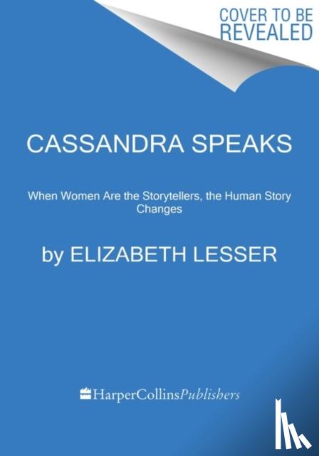 Lesser, Elizabeth - Cassandra Speaks