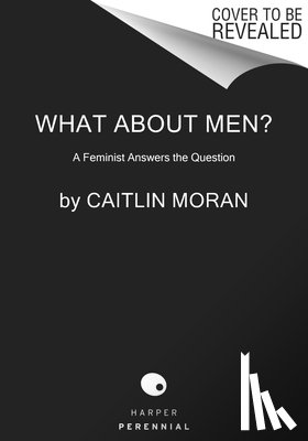 Moran, Caitlin - What about Men?: A Feminist Answers the Question