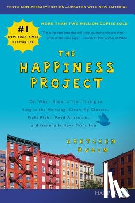 Rubin, Gretchen - The Happiness Project, Tenth Anniversary Edition: Or, Why I Spent a Year Trying to Sing in the Morning, Clean My Closets, Fight Right, Read Aristotle,